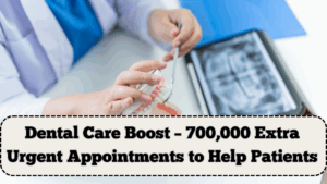 Dental Care Boost – 700,000 Extra Urgent Appointments to Help Patients