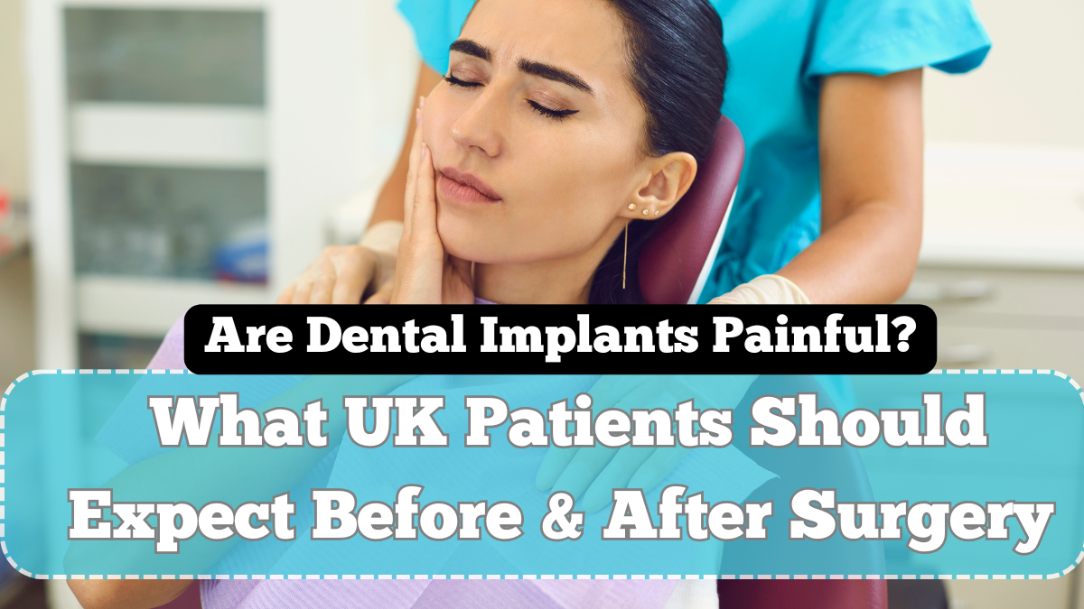 Are Dental Implants Painful? What UK Patients Should Expect Before & After Surgery