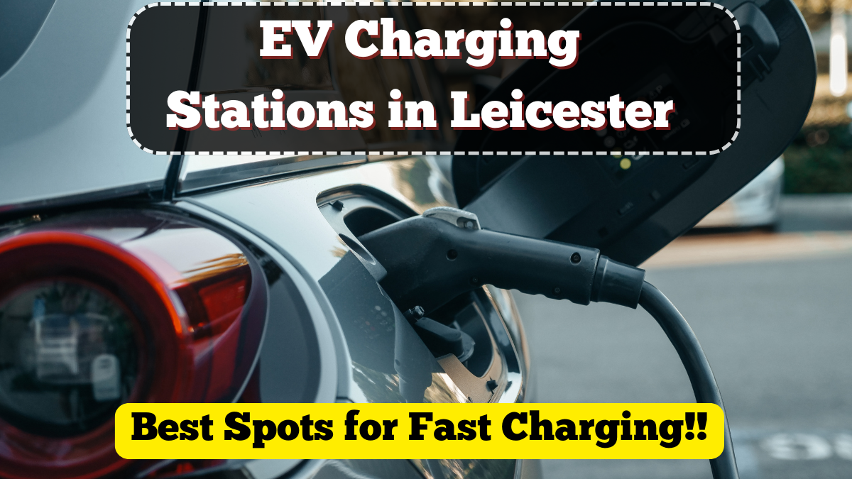 EV Charging Stations in Leicester: Best Spots for Fast Charging in 2025