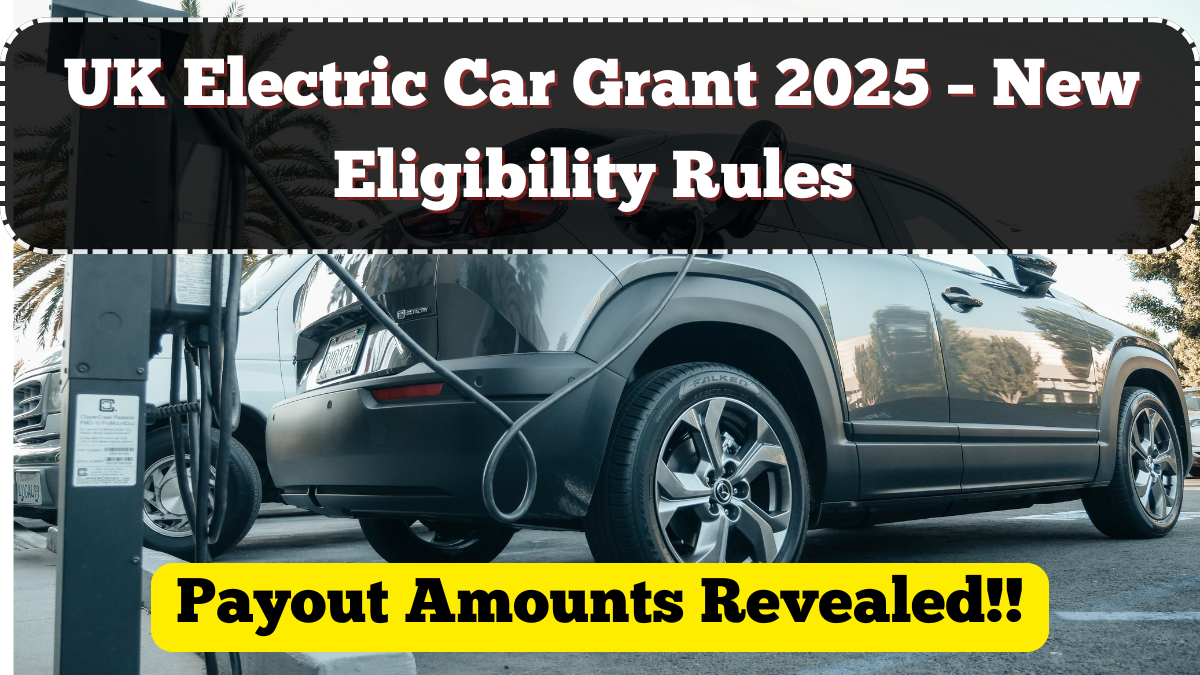 UK Electric Car Grant 2025 – New Eligibility Rules and Payout Amounts Revealed