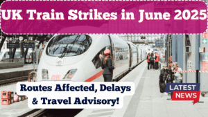 UK Train Strikes in June 2025 – Routes Affected, Delays & Travel Advisory