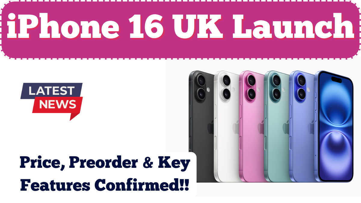 iPhone 16 UK Launch: Price, Preorder & Key Features Confirmed