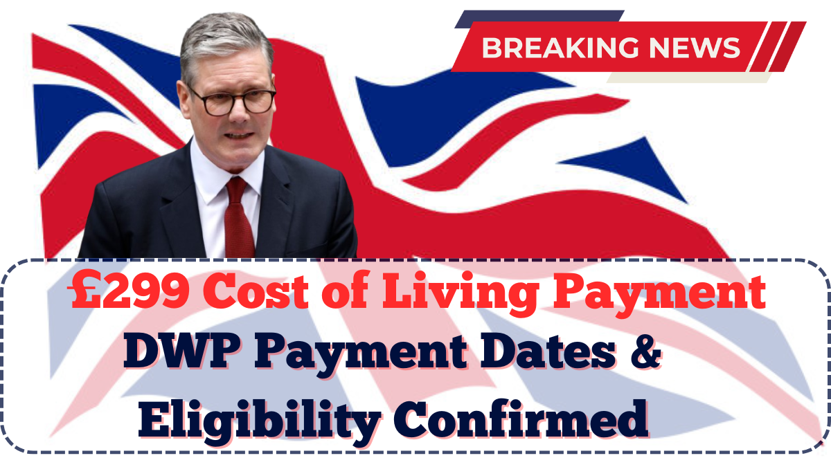 £299 Cost of Living Payment UK 2025: DWP Payment Dates & Eligibility Confirmed