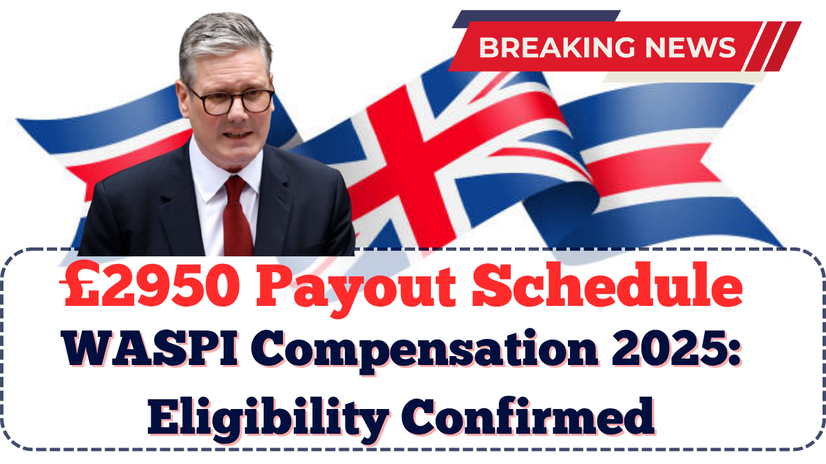 WASPI Compensation 2025: £2950 Payout Schedule & Eligibility Confirmed