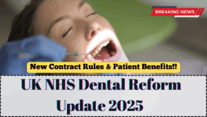 UK NHS Dental Reform Update 2025 – New Contract Rules & Patient Benefits