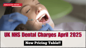 UK NHS Dental Charges April 2025 – New Pricing Table